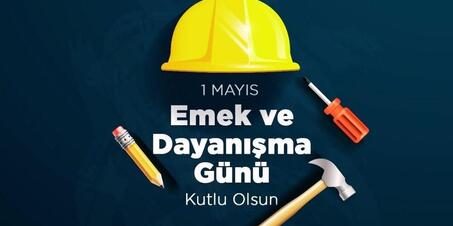 1 Mayıs Emek Bayramı Anlam ve Önemine Dair