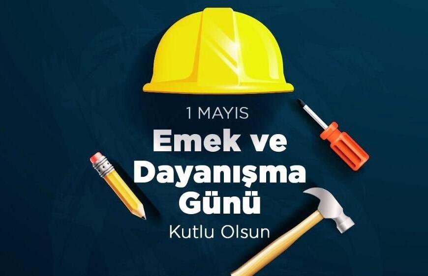 1 Mayıs Emek Bayramı Anlam ve Önemine Dair